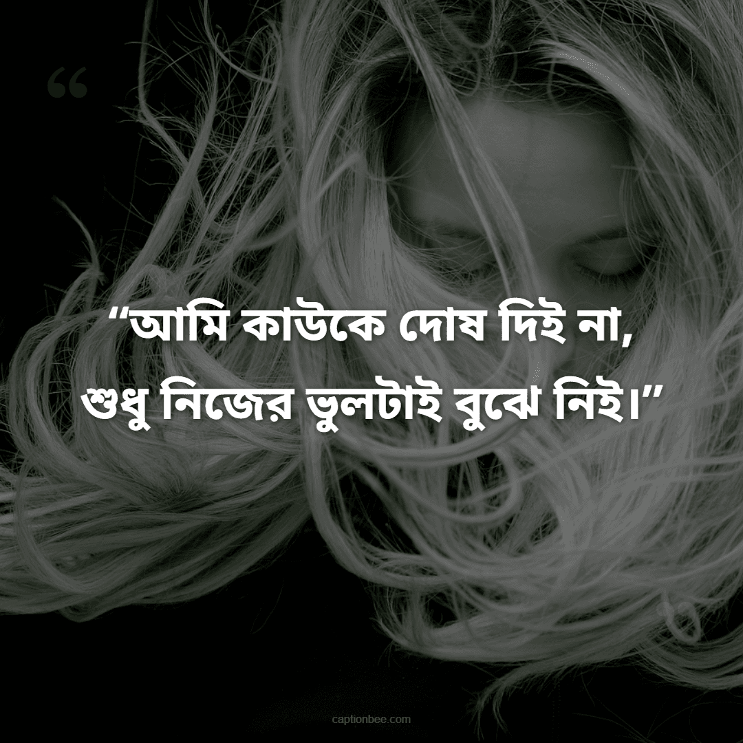 আমি কাউকে দোষ দিই না, শুধু নিজের ভুলটাই বুঝে নিই।