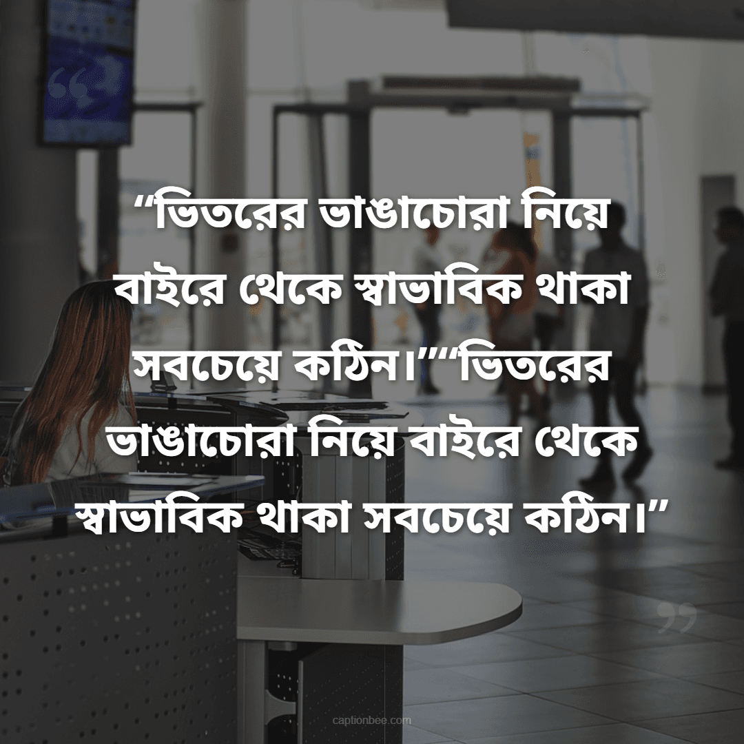 ভিতরের ভাঙাচোরা নিয়ে বাইরে থেকে স্বাভাবিক থাকা সবচেয়ে কঠিন।