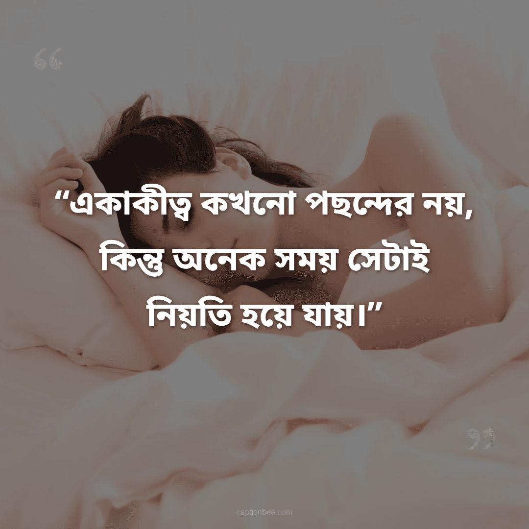 একাকীত্ব কখনো পছন্দের নয়, কিন্তু অনেক সময় সেটাই নিয়তি হয়ে যায়।