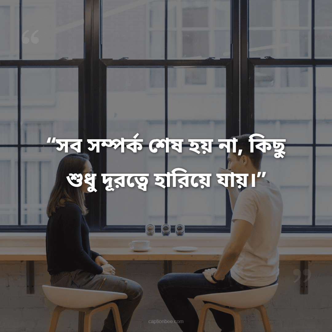 সব সম্পর্ক শেষ হয় না, কিছু শুধু দূরত্বে হারিয়ে যায়।