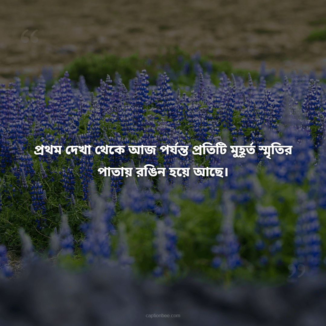 প্রথম দেখা থেকে আজ পর্যন্ত প্রতিটি মুহূর্ত স্মৃতির পাতায় রঙিন হয়ে আছে।