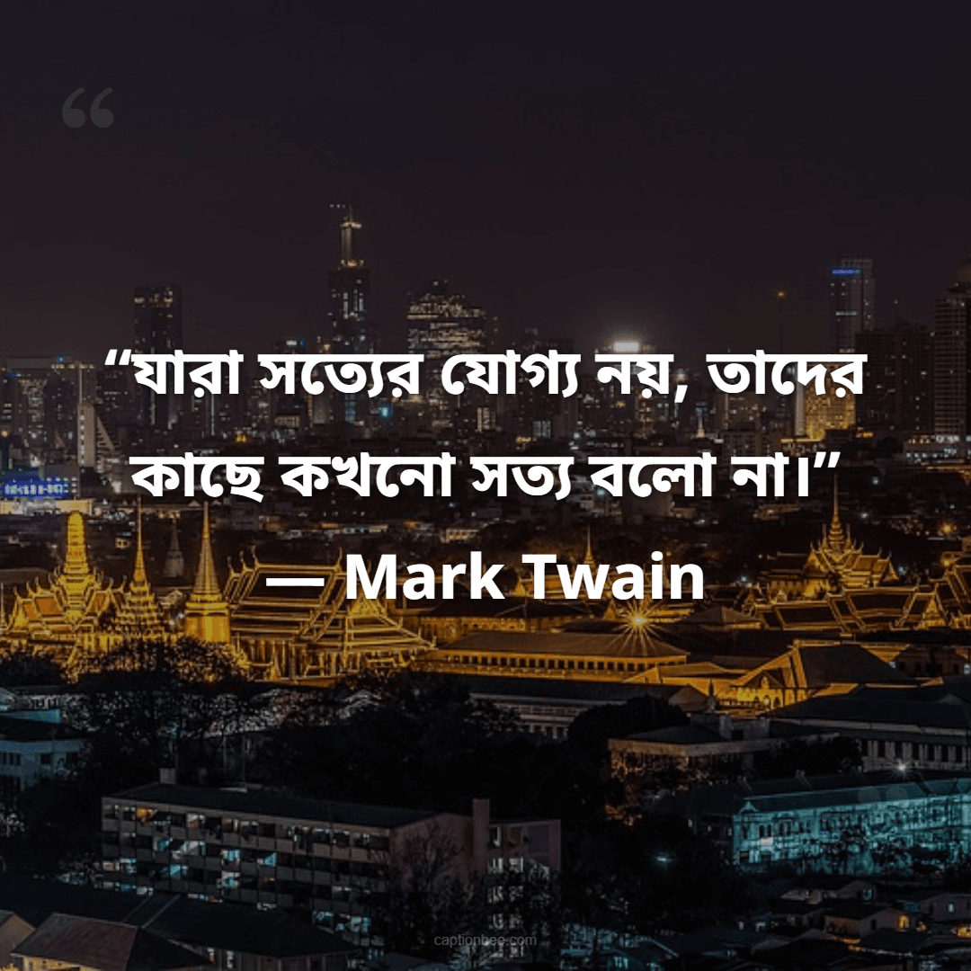 “যারা সত্যের যোগ্য নয়, তাদের কাছে কখনো সত্য বলো না।” — Mark Twain