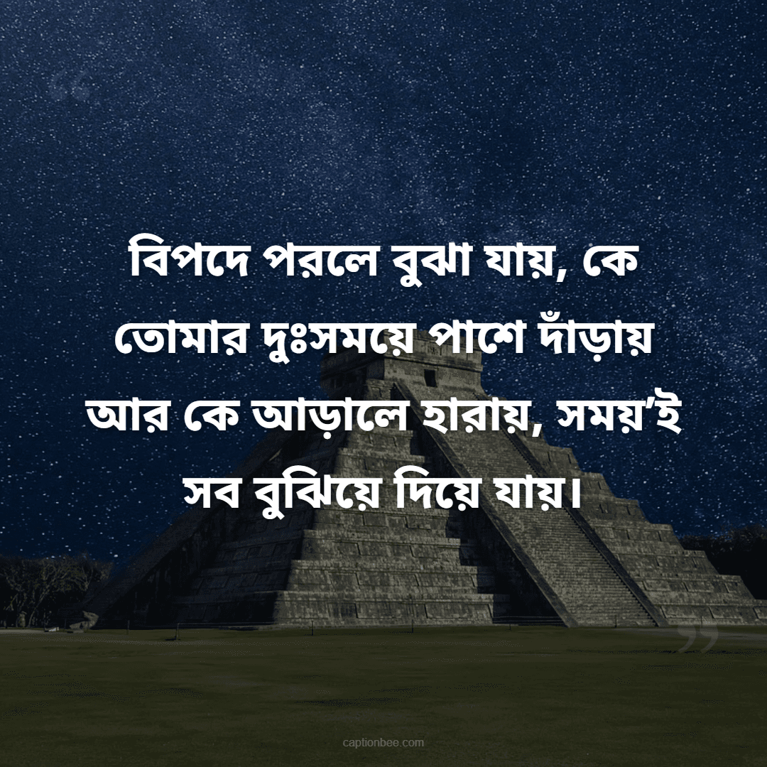 বিপদে পরলে বুঝা যায়, কে তোমার দুঃসময়ে পাশে দাঁড়ায় আর কে আড়ালে হারায়, সময়’ই সব বুঝিয়ে দিয়ে যায়।