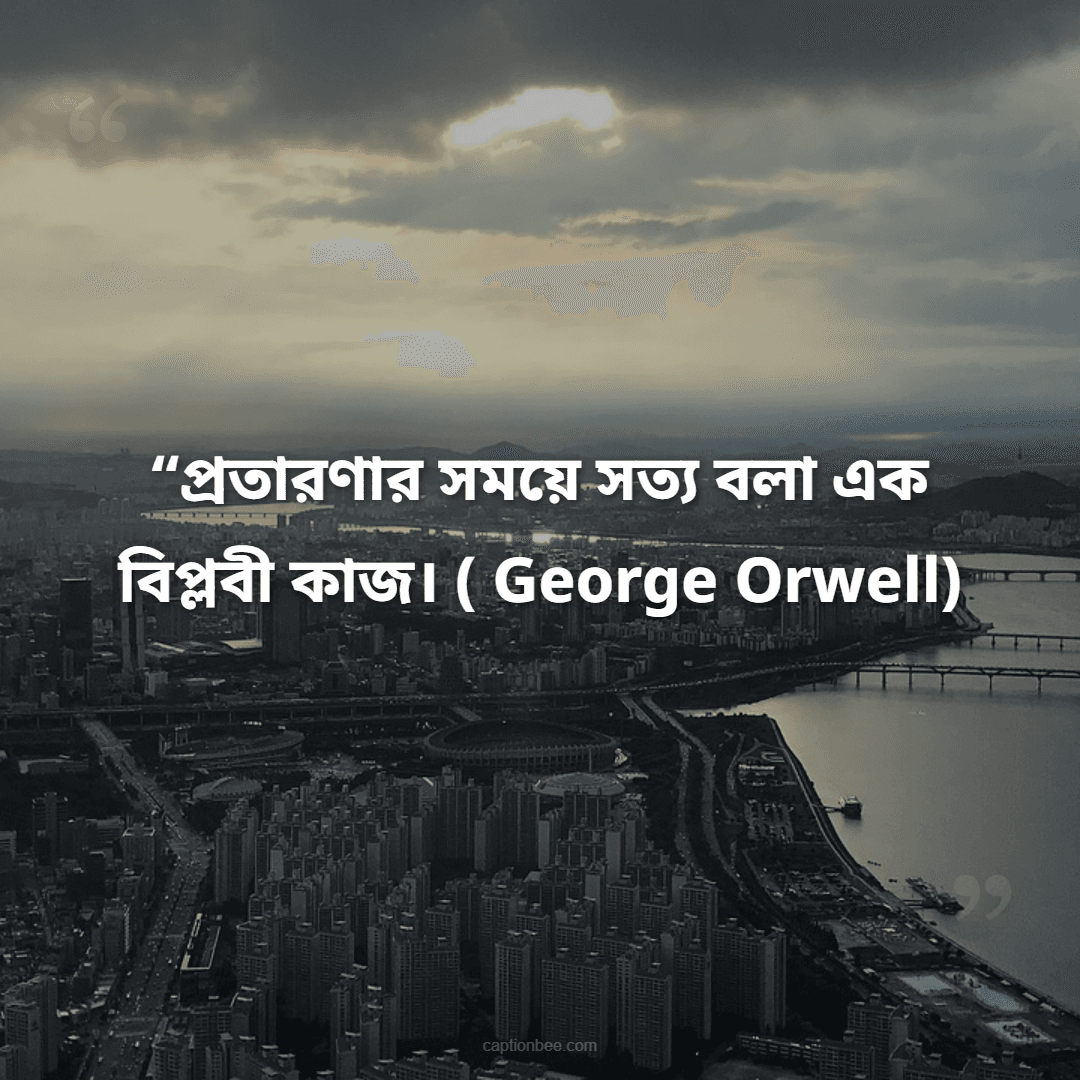 “প্রতারণার সময়ে সত্য বলা এক বিপ্লবী কাজ।” — George Orwell