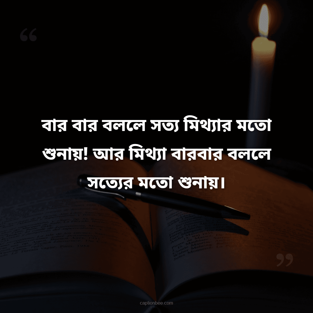 বার বার বললে সত্য মিথ্যার মতো শুনায়! আর মিথ্যা বারবার বললে সত্যের মতো শুনায়।