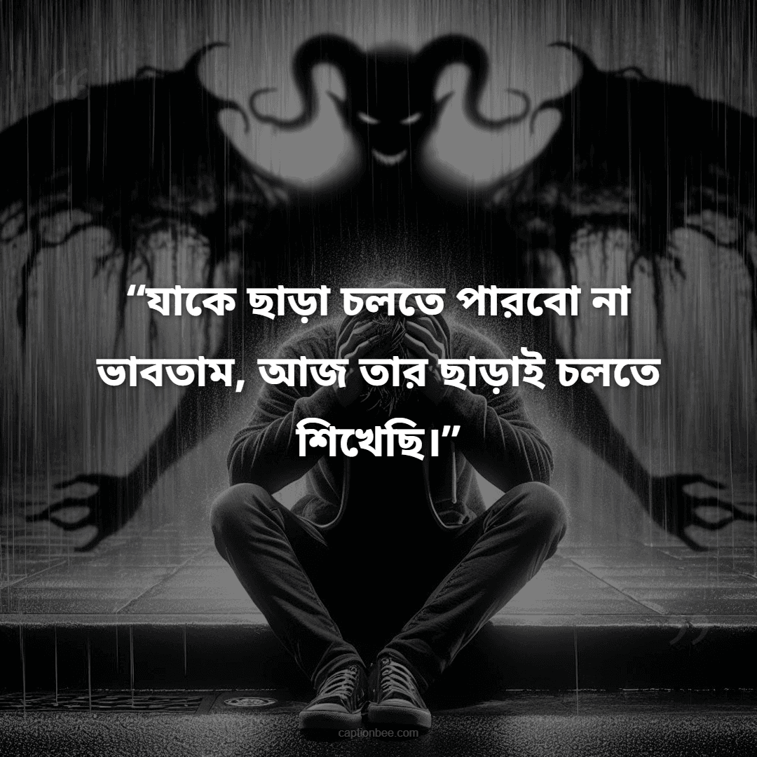যাকে ছাড়া চলতে পারবো না ভাবতাম, আজ তার ছাড়াই চলতে শিখেছি।