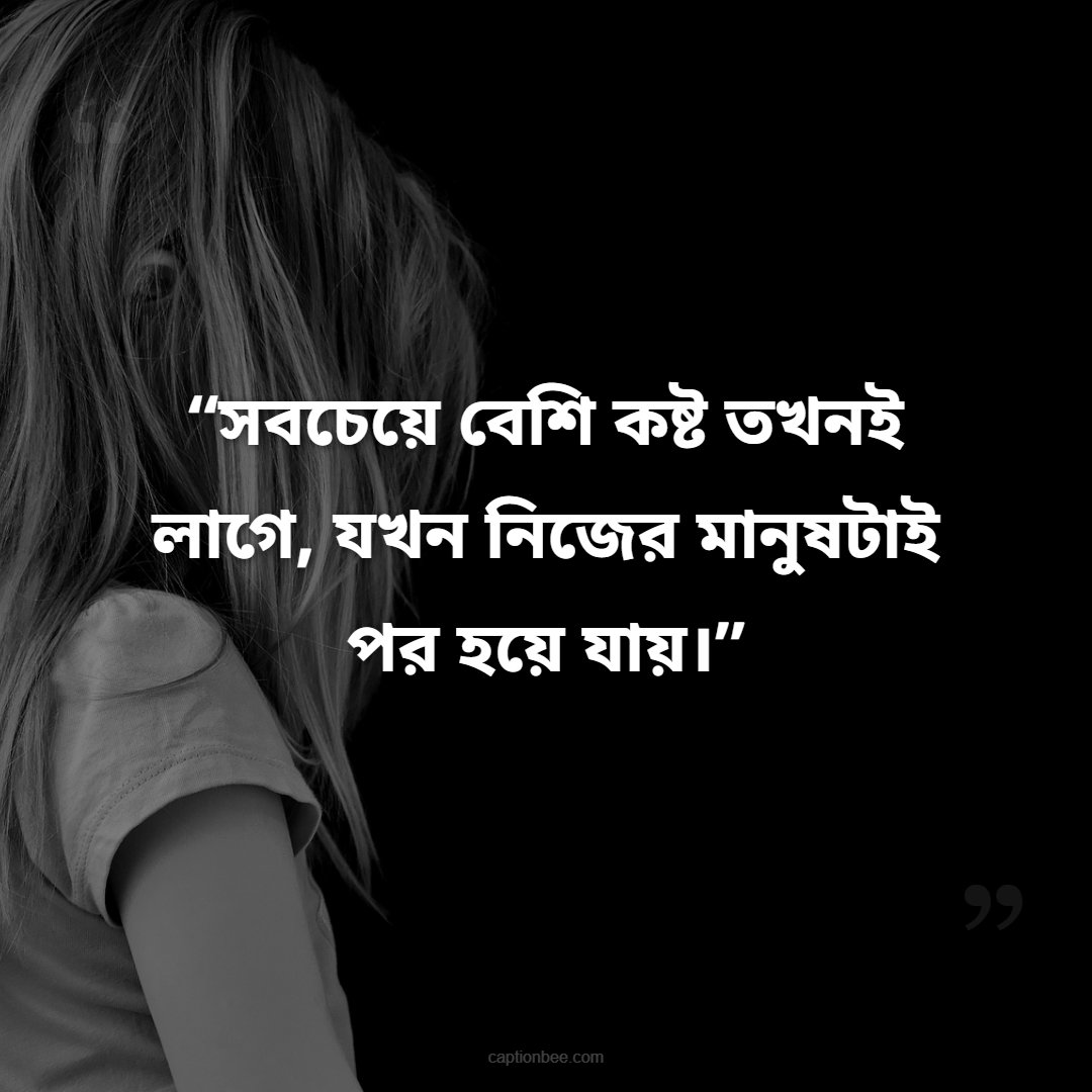 সবচেয়ে বেশি কষ্ট তখনই লাগে, যখন নিজের মানুষটাই পর হয়ে যায়।