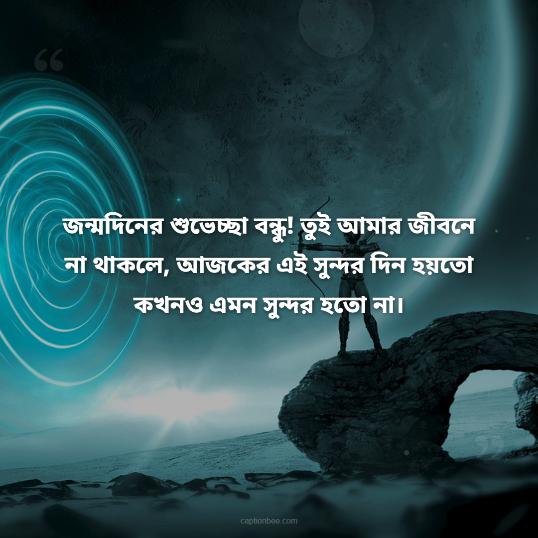 জন্মদিনের শুভেচ্ছা বন্ধু! তুই আমার জীবনে না থাকলে, আজকের এই সুন্দর দিন হয়তো কখনও এমন সুন্দর হতো না।