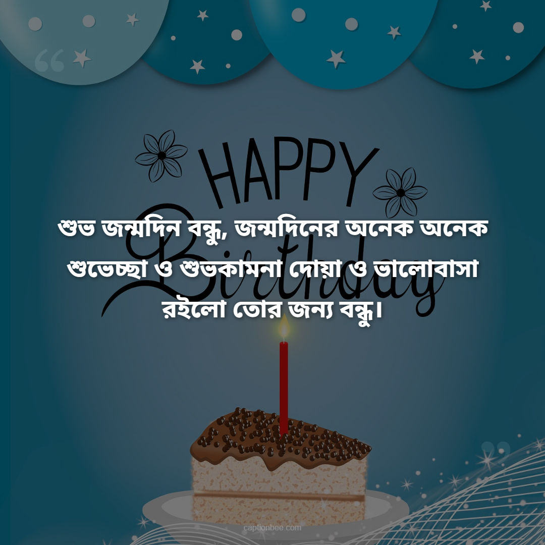 শুভ জন্মদিন বন্ধু,  জন্মদিনের অনেক অনেক শুভেচ্ছা ও শুভকামনা দোয়া ও ভালোবাসা রইলো তোর জন্য বন্ধু।