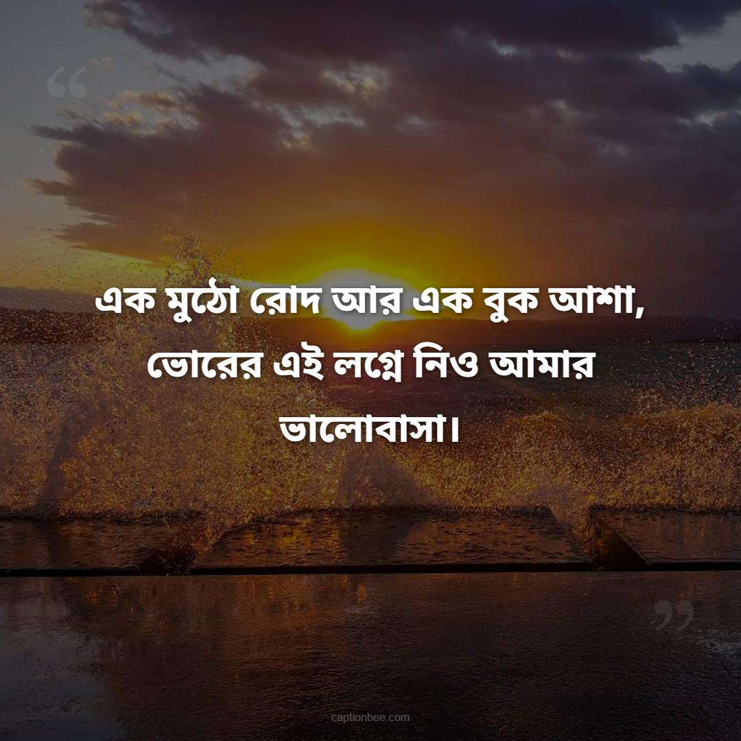 এক মুঠো রোদ আর এক বুক আশা, ভোরের এই লগ্নে নিও আমার ভালোবাসা।