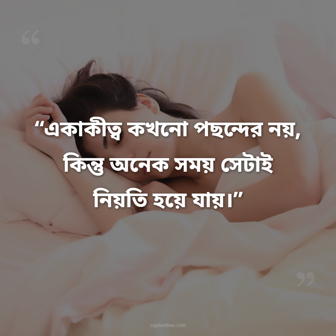 একাকীত্ব কখনো পছন্দের নয়, কিন্তু অনেক সময় সেটাই নিয়তি হয়ে যায়।
