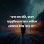 কথা কম বলি, কারণ অনুভূতিগুলো আর কাউকে বোঝাতে ইচ্ছে করে না।