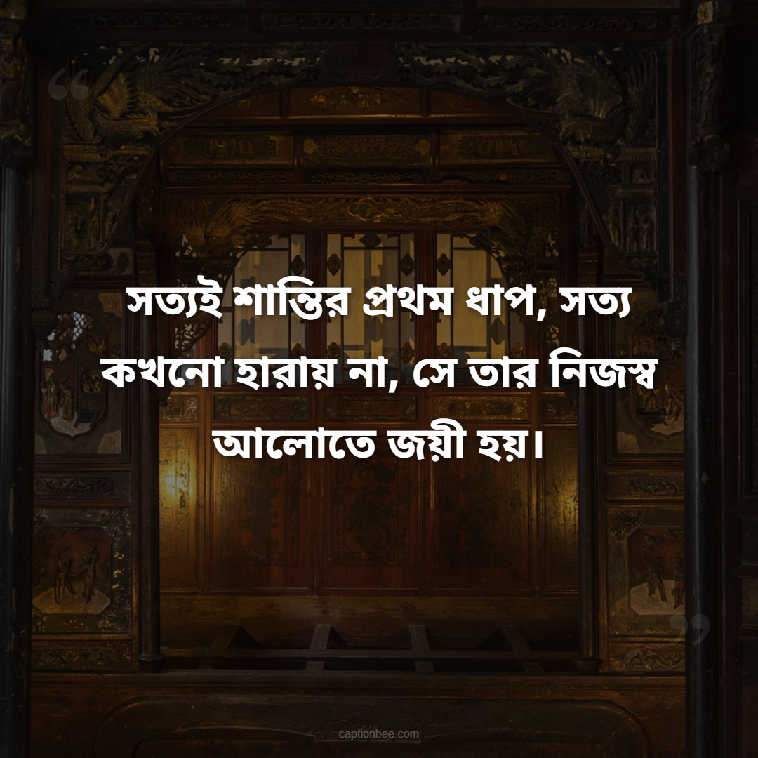 সত্যই শান্তির প্রথম ধাপ, সত্য কখনো হারায় না, সে তার নিজস্ব আলোতে জয়ী হয়।