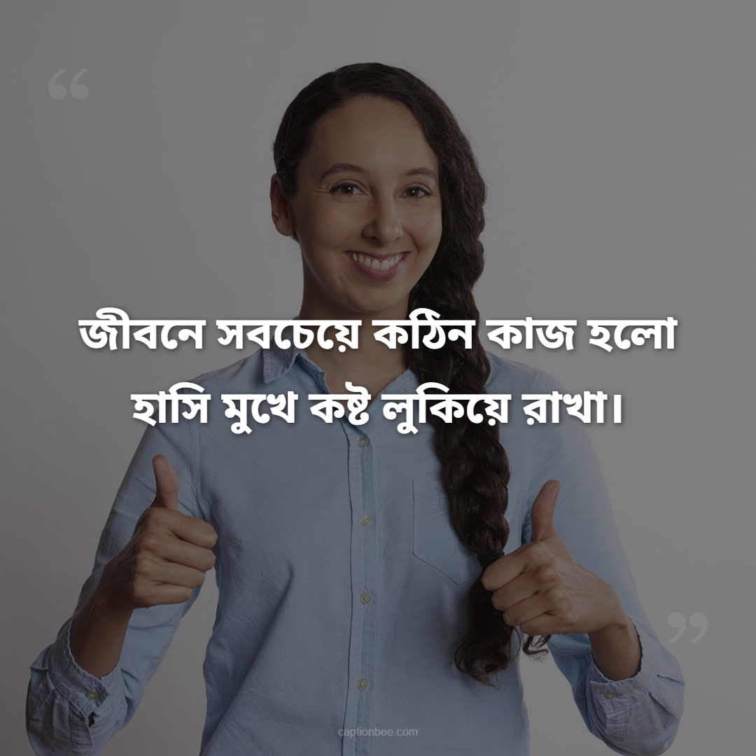 জীবনে সবচেয়ে কঠিন কাজ হলো হাসি মুখে কষ্ট লুকিয়ে রাখা।