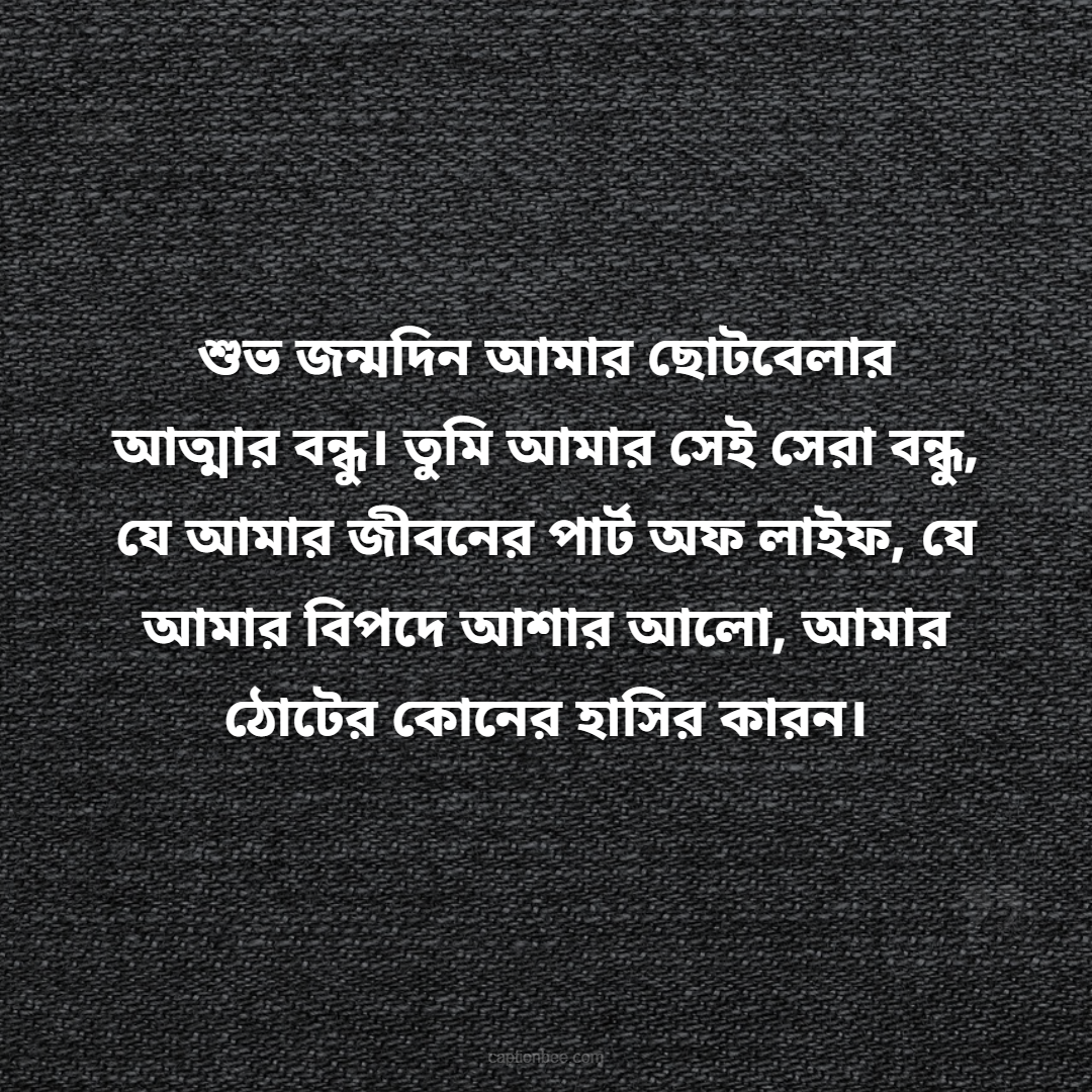 শুভ জন্মদিন আমার ছোটবেলার আত্মার বন্ধু। তুমি আমার সেই সেরা বন্ধু, যে আমার জীবনের পার্ট অফ লাইফ, যে আমার বিপদে আশার আলো, আমার ঠোটের কোনের হাসির কারন।