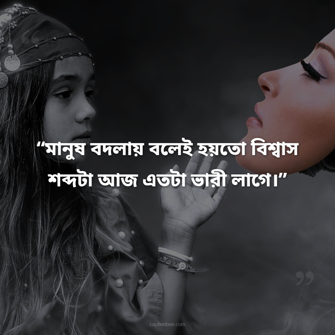 মানুষ বদলায় বলেই হয়তো বিশ্বাস শব্দটা আজ এতটা ভারী লাগে।