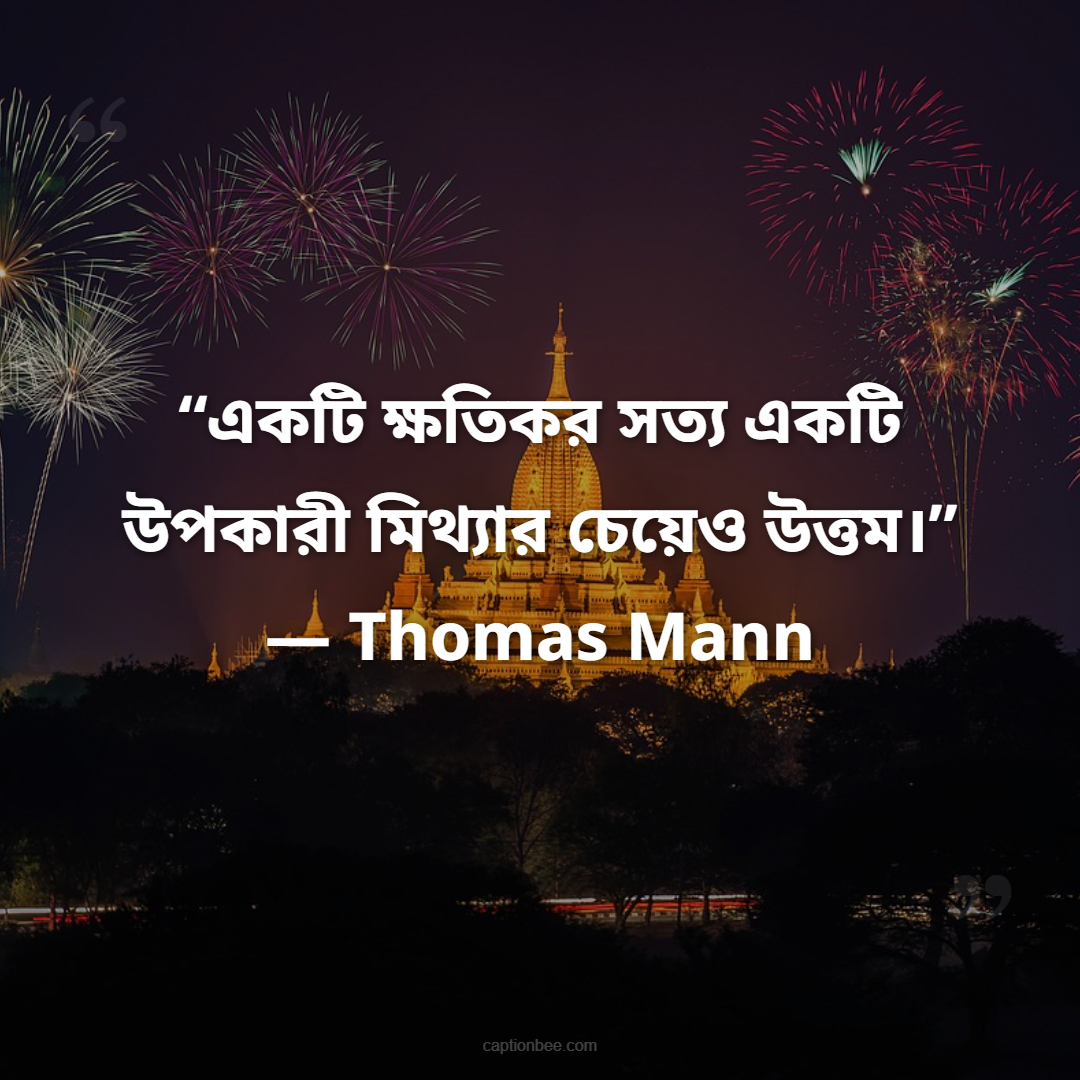“একটি ক্ষতিকর সত্য একটি উপকারী মিথ্যার চেয়েও উত্তম।” — Thomas Mann