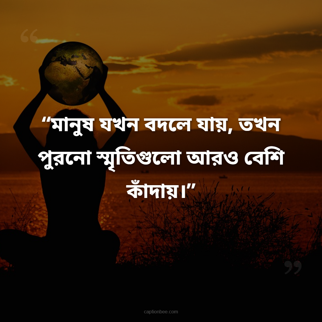 মানুষ যখন বদলে যায়, তখন পুরনো স্মৃতিগুলো আরও বেশি কাঁদায়।