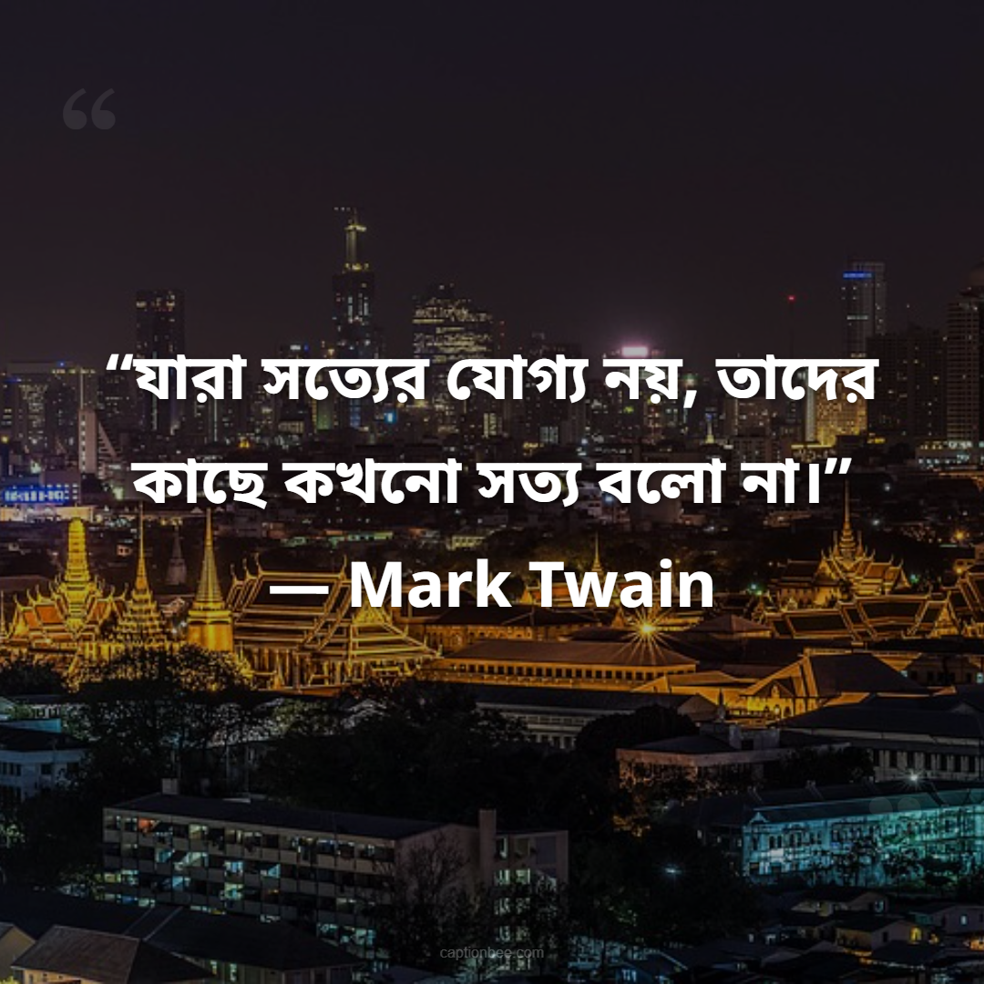 “যারা সত্যের যোগ্য নয়, তাদের কাছে কখনো সত্য বলো না।” — Mark Twain