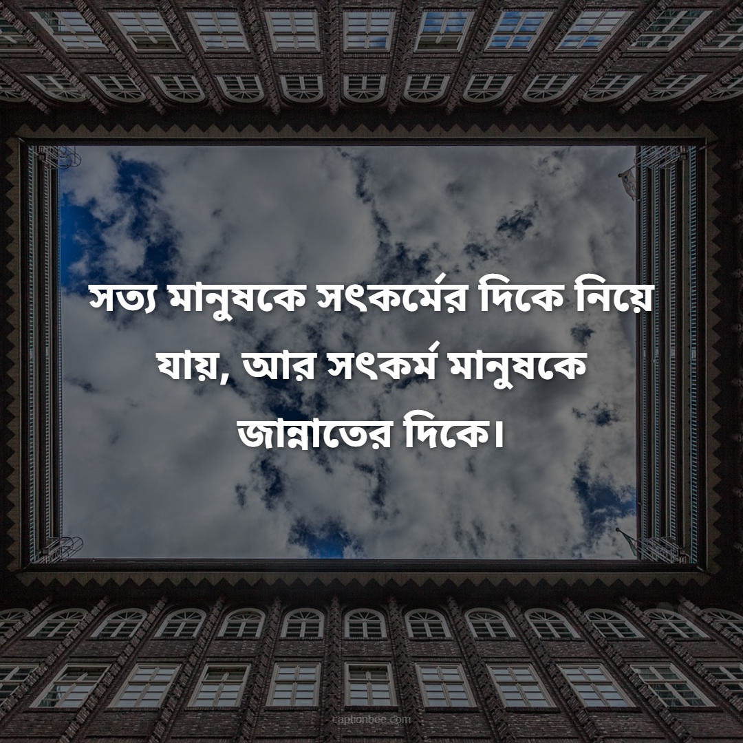 সত্য মানুষকে সৎকর্মের দিকে নিয়ে যায়, আর সৎকর্ম মানুষকে জান্নাতের দিকে।
