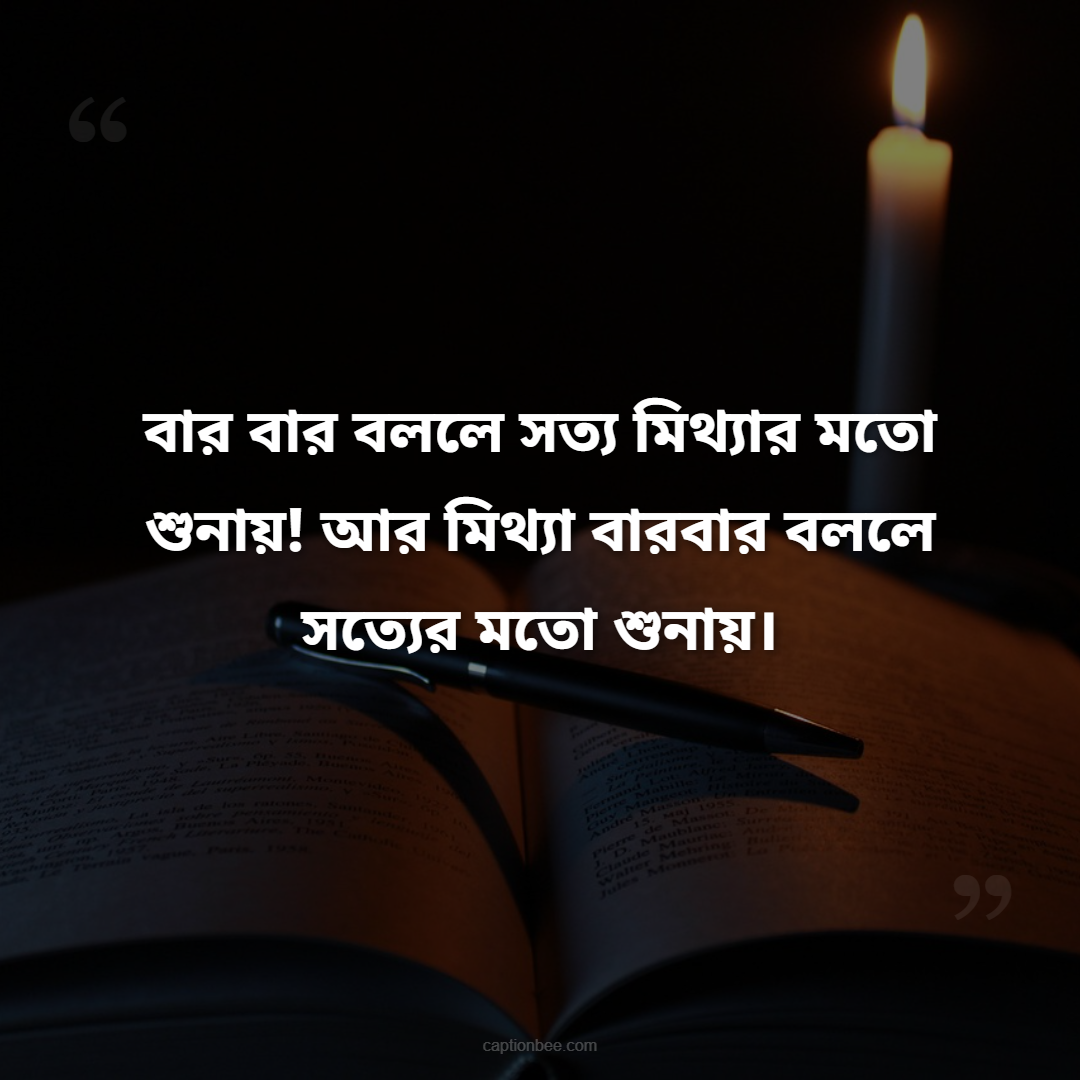 বার বার বললে সত্য মিথ্যার মতো শুনায়! আর মিথ্যা বারবার বললে সত্যের মতো শুনায়।