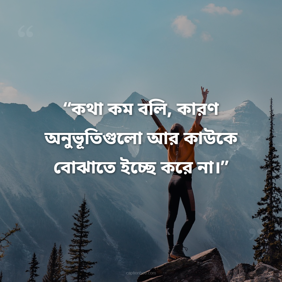 কথা কম বলি, কারণ অনুভূতিগুলো আর কাউকে বোঝাতে ইচ্ছে করে না।